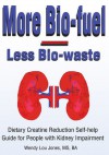 More Bio-fuel --- Less Bio-waste: Dietary Creatine Reduction Self-help Guide for People with Kidney Impairment - Wendy Jones