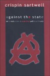 Against the State: An Introduction to Anarchist Political Theory - Crispin Sartwell