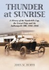 Thunder at Sunrise: A History of the Vanderbilt Cup, the Grand Prize and the Indianapolis 500, 1904-1916 - John M. Burns