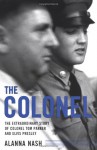 The Colonel: The Extraordinary Story of Colonel Tom Parker and Elvis Presley - Alanna Nash