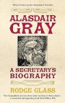 Alasdair Gray: A Secretary's Biography - Rodge Glass