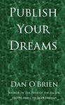 Publish Your Dreams: And How I Learned to Love My Books - Dan O'Brien