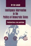 Intelligence Intervention in the Politics of Democratic States: The United States, Israel, and Britain - Uri Bar-Joseph