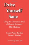 Drive Yourself Sane: Using the Uncommon Sense of General Semantics - Susan Presby Kodish, Bruce I Kodish