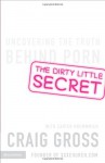 The Dirty Little Secret: Uncovering the Truth Behind Porn - Craig Gross, Carter Krummrich