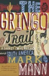 The Gringo Trail: A Darkly Comic Road-Trip Through South America - Mark Mann