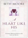 A Heart Like His: Intimate Reflections on the Life of David - Beth Moore