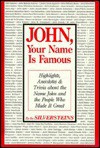 John, your name is famous: highlights, anecdotes & trivia about the name John and the people who made it great - Alvin Silverstein