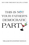 This Is Not Your Father's Democratic Party - William Sylvester Noonan