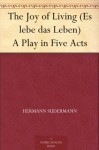 The Joy of Living (Es lebe das Leben) A Play in Five Acts - Hermann Sudermann, Edith Wharton