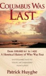 Columbus Was Last: From 200,000 B.C. to 1492, a Heretical History of Who Was First. - Patrick Huyghe