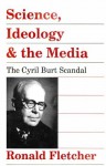 Science, Ideology, And The Media: The Cyril Burt Scandal - Ronald Fletcher