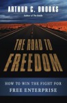 The Road to Freedom: How to Win the Fight for Free Enterprise - Arthur C. Brooks