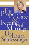 The Proper Care and Feeding of Marriage - Laura C. Schlessinger