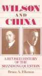 Wilson and China: A Revised History of the Shandong Question - Bruce Elleman