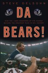 Da Bears!: How the 1985 Monsters of the Midway Became the Greatest Team in NFL History - Steve Delsohn