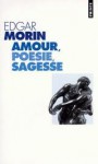 Amour, poesie, sagesse - Edgar Morin