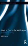 Music in Films on the Middle Ages: Authenticity vs. Fantasy (Routledge Research in Music) - John Haines