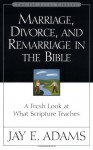 Marriage, Divorce, and Remarriage in the Bible - Jay E. Adams