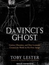 Da Vinci's Ghost: Genius, Obsession, and How Leonardo Created the World in His Own Image - Toby Lester, Stephen Hoye