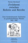 Zivildienst Zwischen Reform Und Revolte: Eine Bundesdeutsche Institution Im Gesellschaftlichen Wandel 1961-1982 - Patrick Bernhard