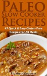 Paleo Slow Cooker Recipes: 47 Quick & Easy Gluten-Free Recipes For All Meals - Elizabeth Goodwin