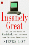 Insanely Great: The Life and Times of Macintosh, the Computer that Changed Everything - Steven Levy