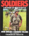 Soldiers: A History Of Men In Battle - John Keegan, Frederick Forsyth, Richard Holmes