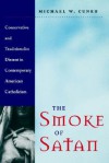 The Smoke of Satan: Conservative and Traditionalist Dissent in Contemporary American Catholicism - Michael W. Cuneo