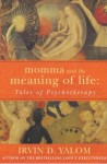 Momma And The Meaning Of Life: Tales Of Psychotherapy - Irvin D. Yalom