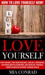 Love Yourself: How To Love Yourself NOW! - Stop Hurting, Stop Being Insecure, Gain Self Confidence, Begin Building Relationships, And Increase Personal ... Goal Setting, Self Esteem, Self Discipline) - Mia Conrad