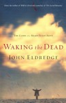 Waking the Dead: The Glory of a Heart Fully Alive - John Eldredge