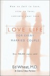 Love Life for Every Married Couple: How to Fall in Love, Stay in Love, Rekindle Your Love - Ed Wheat, Gloria Okes Perkins