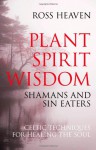 Plant Spirit Wisdom: Celtic Healing and the Power of Nature - Ross Heaven