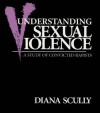 Understanding Sexual Violence: A Study of Convicted Rapists - Diana Scully