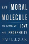 The Moral Molecule: The Source of Love and Prosperity - Paul J. Zak