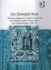 An Intrepid Scot: William Lithgow of Lanark's Travels in the Ottoman Lands, North Africa and Central Europe, 1609-21 - Clifford Edmund Bosworth, Edmund Bosworth