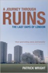 A Journey Through Ruins: The Last Days of London - Patrick Wright