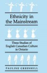 Ethnicity in the Mainstream: Three Studies of English Canadian Culture in Ontario - Pauline Greenhill