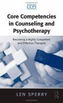 Core Competencies in Counseling and Psychotherapy: Becoming a Highly Competent and Effective Therapist - Len Sperry