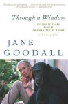 Through a Window: My Thirty Years with the Chimpanzees of Gombe - Jane Goodall