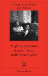 E gli ippopotami si sono lessati nelle loro vasche - Jack Kerouac, William S. Burroughs, Andrew Tanzi