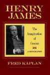 Henry James: The Imagination of Genius, A Biography - Fred Kaplan