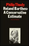 Roland Barthes: A Conservative Estimate: With a New Afterword - Philip Thody