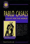 Pablo Casals: Cellist for the World - David Goodnough