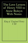 The Love Letters of Henry VIII to Anne Boleyn With Notes - King of England Henry Viii