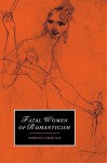 Fatal Women of Romanticism - Adriana Craciun