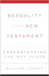 Sexuality in the New Testament: Understanding the Key Texts - William Loader