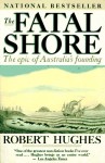 The Fatal Shore: The Epic of Australia's Founding - Robert Hughes