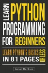 Python: Learn Python Programming From Scratch, in 81 Pages or Less! (Python, Python Programming, Python Development, Python CookBook) (Python: Up and ... To Learn Python Programming For Begginers) - Larson Darkson, Python, Python Programming